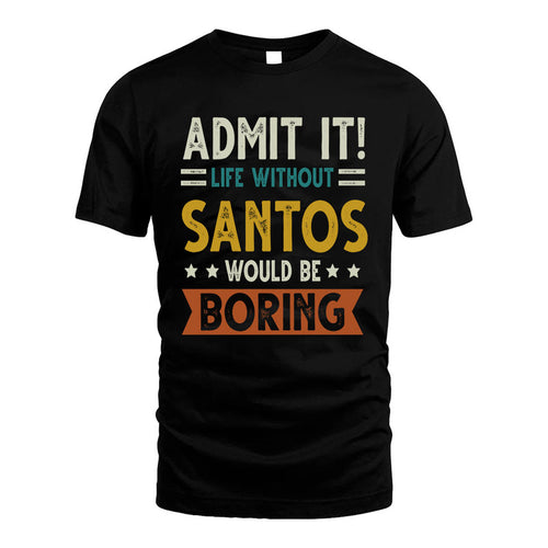 SANTOS HH88-K2–Personalized Funny Quote Apparel “Life Without NAME Would Be Boring”