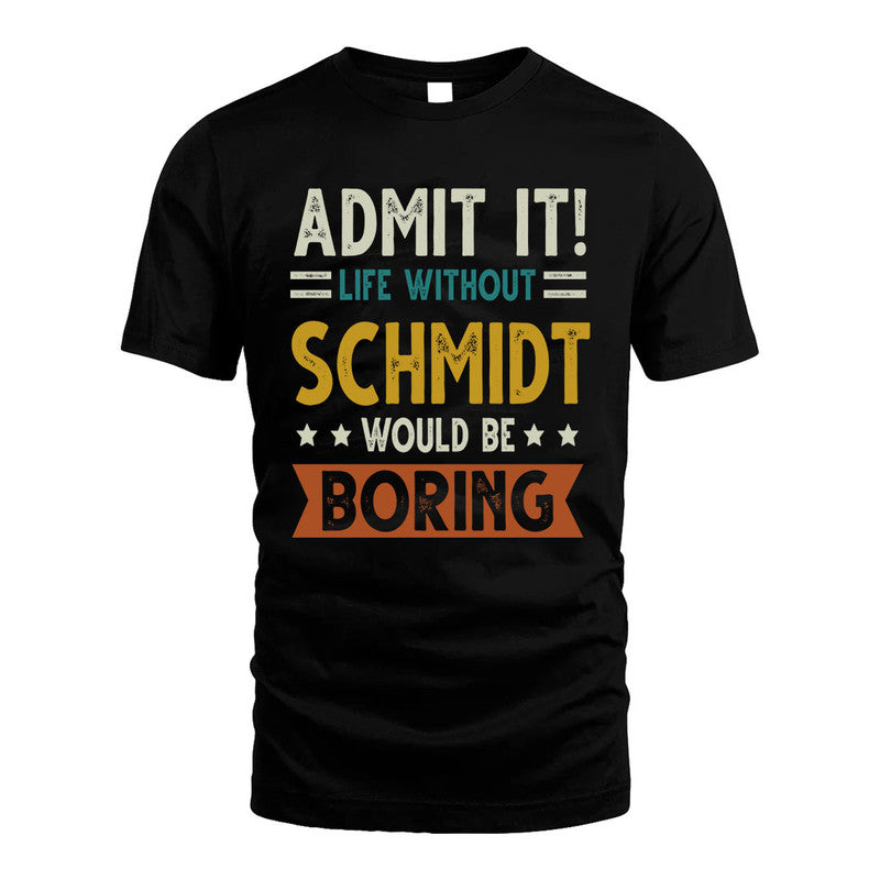 SCHMIDT HH88-K2–Personalized Funny Quote Apparel “Life Without NAME Would Be Boring”