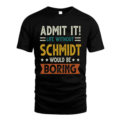 SCHMIDT HH88-K2–Personalized Funny Quote Apparel “Life Without NAME Would Be Boring”