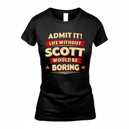 SCOTT HH88-K2-106–Personalized Funny Quote Apparel “Life Without NAME Would Be Boring”