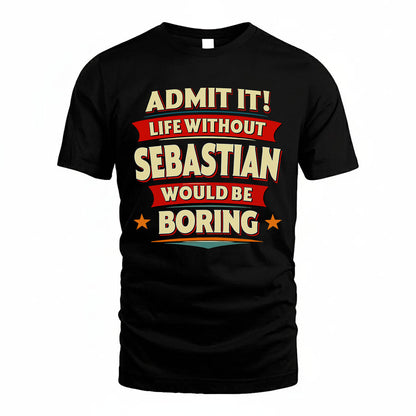 SEBASTIAN HH88-K2-106–Personalized Funny Quote Apparel “Life Without NAME Would Be Boring”