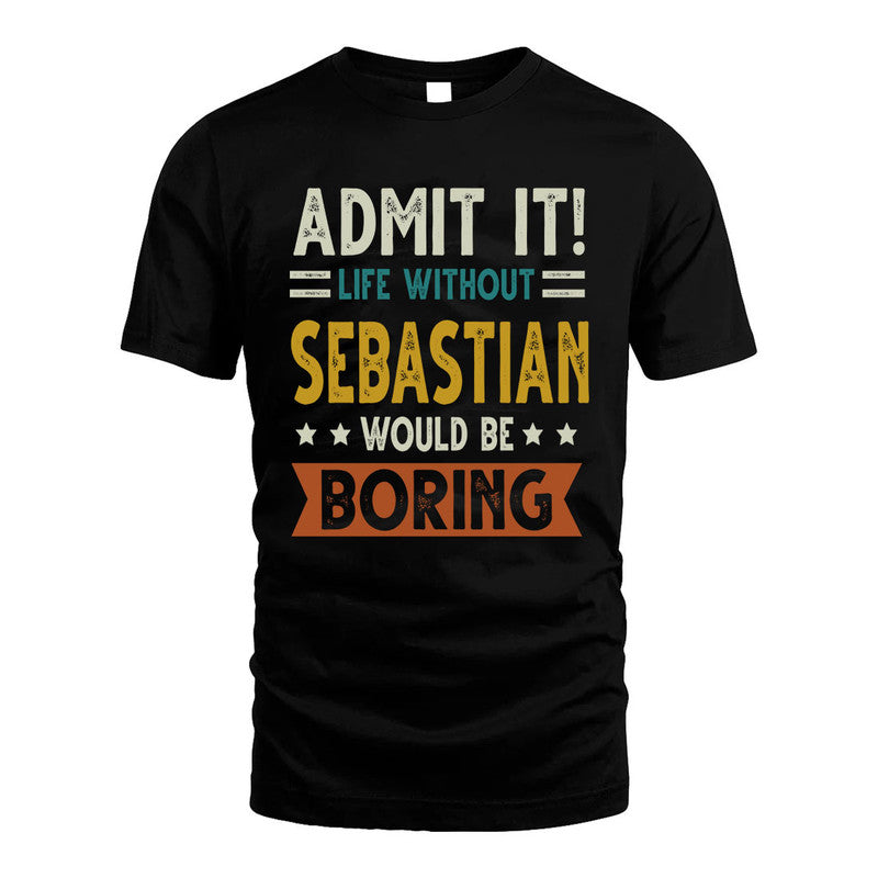 SEBASTIAN HH88-K2–Personalized Funny Quote Apparel “Life Without NAME Would Be Boring”