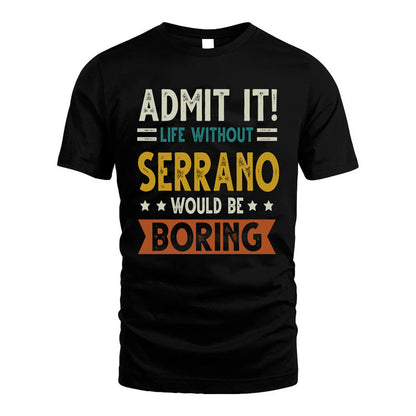 SERRANO HH88-K2–Personalized Funny Quote Apparel “Life Without NAME Would Be Boring”