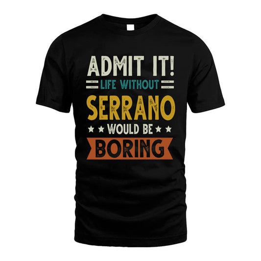 SERRANO HH88-K2–Personalized Funny Quote Apparel “Life Without NAME Would Be Boring”