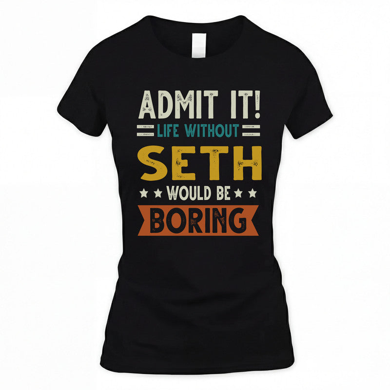 SETH HH88-K2–Personalized Funny Quote Apparel “Life Without NAME Would Be Boring”