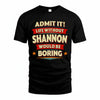 SHANNON HH88-K2-106–Personalized Funny Quote Apparel “Life Without NAME Would Be Boring”