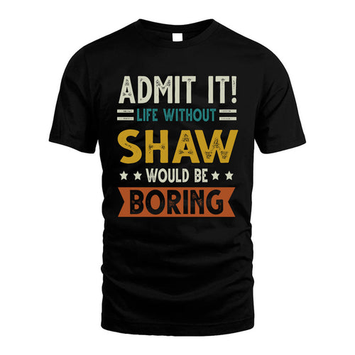 SHAW HH88-K2–Personalized Funny Quote Apparel “Life Without NAME Would Be Boring”