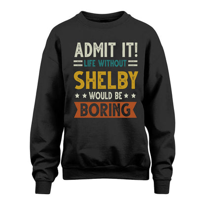 SHELBY HH88-K2–Personalized Funny Quote Apparel “Life Without NAME Would Be Boring”