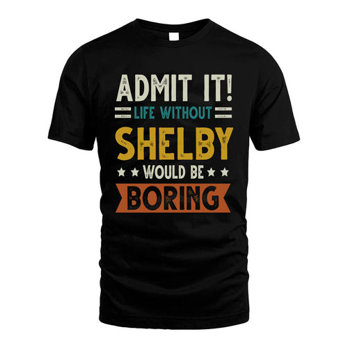 SHELBY HH88-K2–Personalized Funny Quote Apparel “Life Without NAME Would Be Boring”