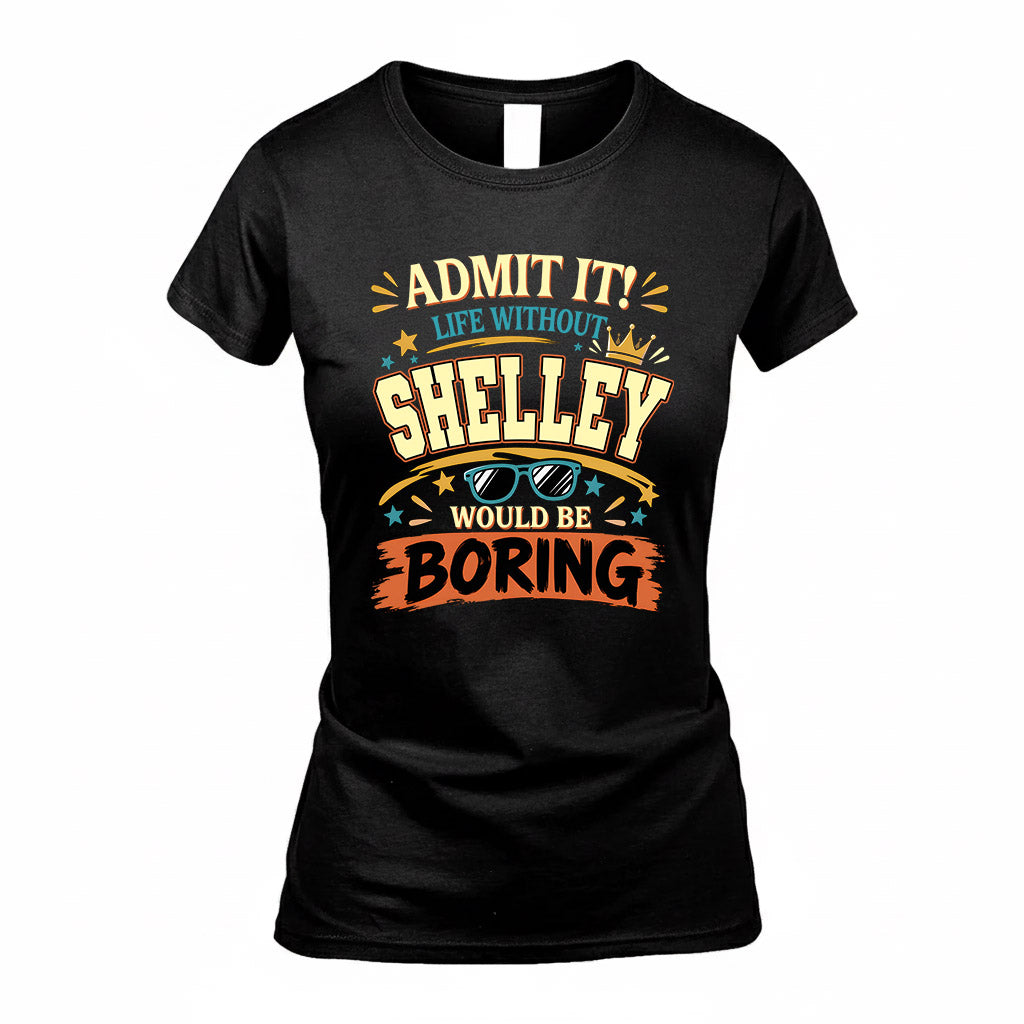 SHELLEY HH F005 Life Without You Would Be Boring Funny T-Shirt