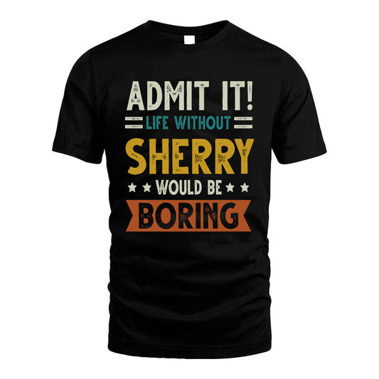 SHERRY HH88-K2–Personalized Funny Quote Apparel “Life Without NAME Would Be Boring”