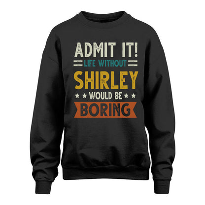 SHIRLEY HH88-K2–Personalized Funny Quote Apparel “Life Without NAME Would Be Boring”