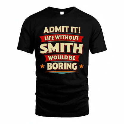 SMITH HH88-K2-106–Personalized Funny Quote Apparel “Life Without NAME Would Be Boring”