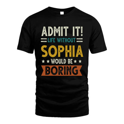 SOPHIA HH88-K2–Personalized Funny Quote Apparel “Life Without NAME Would Be Boring”