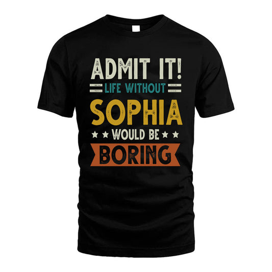 SOPHIA HH88-K2–Personalized Funny Quote Apparel “Life Without NAME Would Be Boring”