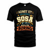 SOSA HH F005 Life Without You Would Be Boring Funny T-Shirt