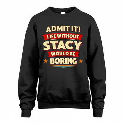 STACY HH88-K2-106–Personalized Funny Quote Apparel “Life Without NAME Would Be Boring”