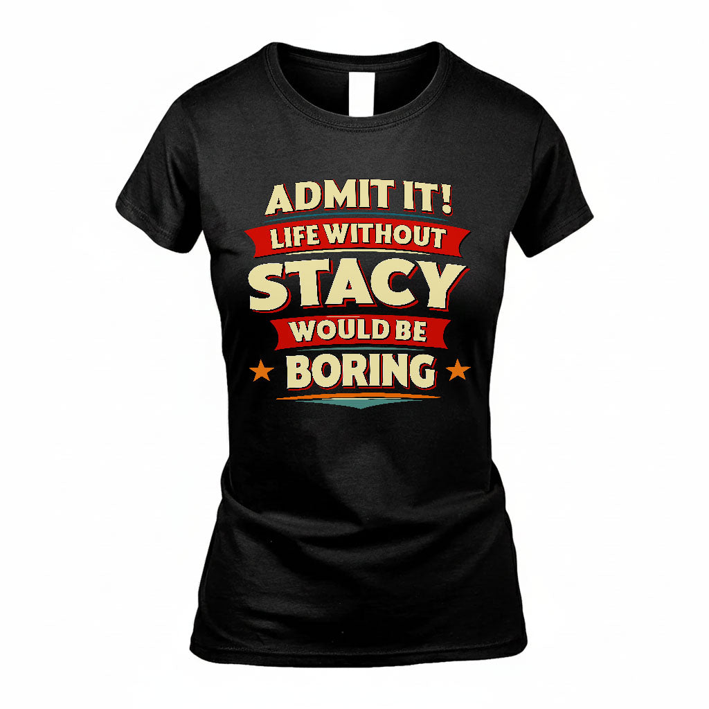 STACY HH88-K2-106–Personalized Funny Quote Apparel “Life Without NAME Would Be Boring”