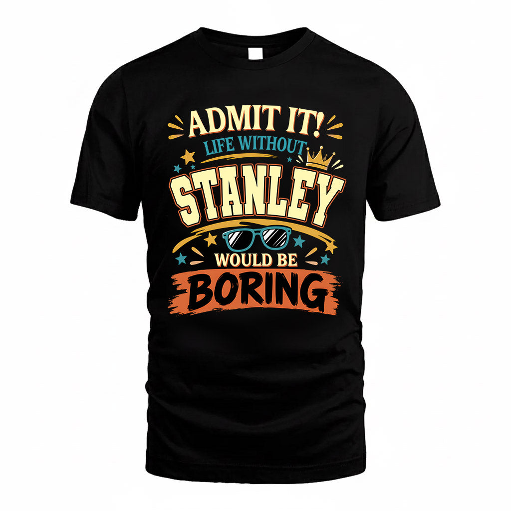 STANLEY HH F005 Life Without You Would Be Boring Funny T-Shirt