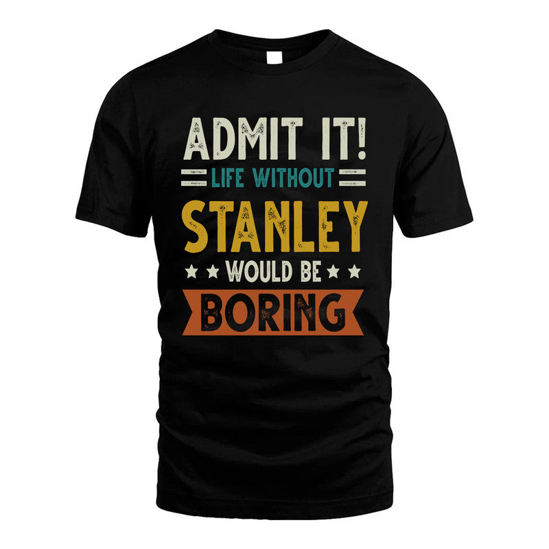 STANLEY HH88-K2–Personalized Funny Quote Apparel “Life Without NAME Would Be Boring”