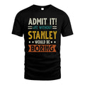 STANLEY HH88-K2–Personalized Funny Quote Apparel “Life Without NAME Would Be Boring”