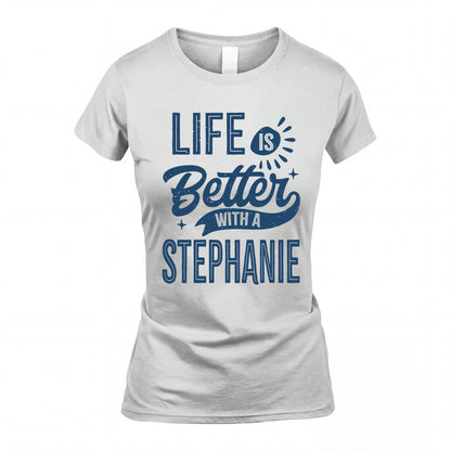STEPHANIE HH88-K2–Personalized Name Quote T-Shirt Life Is Better With Unisex Gift