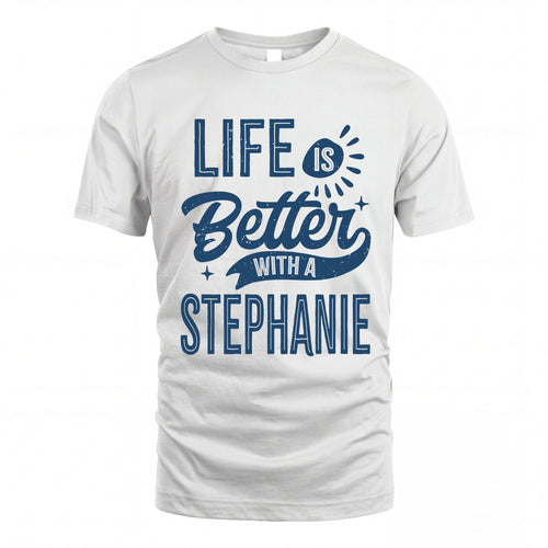 STEPHANIE HH88-K2–Personalized Name Quote T-Shirt Life Is Better With Unisex Gift