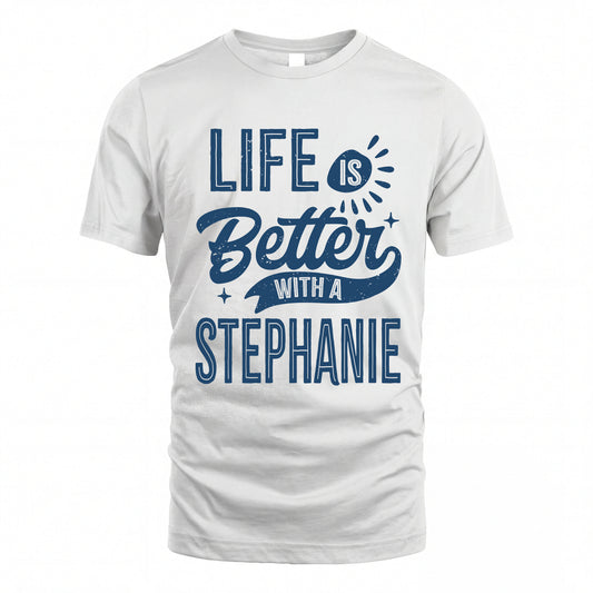 STEPHANIE HH88-K2–Personalized Name Quote T-Shirt Life Is Better With Unisex Gift