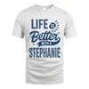 STEPHANIE HH88-K2–Personalized Name Quote T-Shirt Life Is Better With Unisex Gift