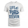 STEVEN HH88-K2–Personalized Name Quote T-Shirt Life Is Better With Unisex Gift