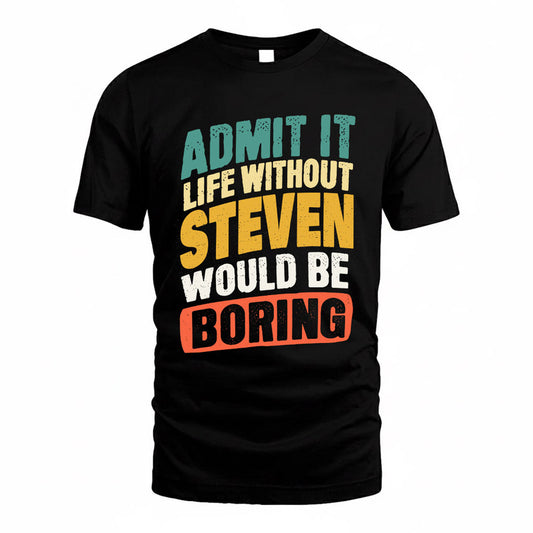 STEVE TP88-K4-229–Personalized Funny Quote Apparel “Life Without NAME Would Be Boring”