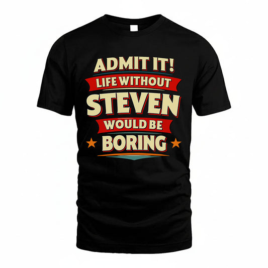 STEVEN HH88-K2-106–Personalized Funny Quote Apparel “Life Without NAME Would Be Boring”