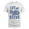 STEVE HH88-K2–Personalized Name Quote T-Shirt Life Is Better With Unisex Gift
