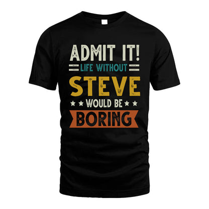 STEVE HH88-K2–Personalized Funny Quote Apparel “Life Without NAME Would Be Boring”