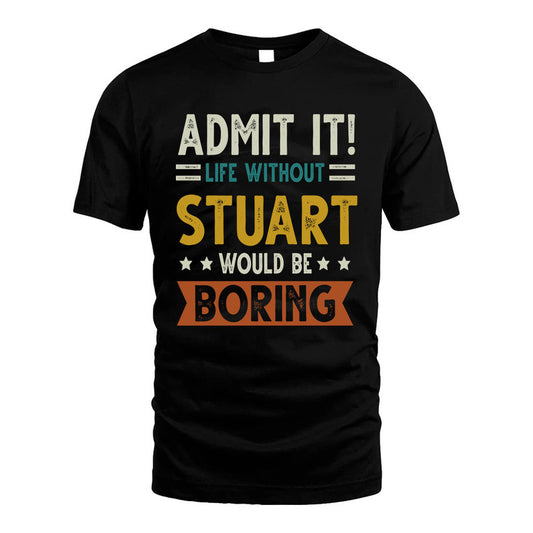 STUART HH88-K2–Personalized Funny Quote Apparel “Life Without NAME Would Be Boring”