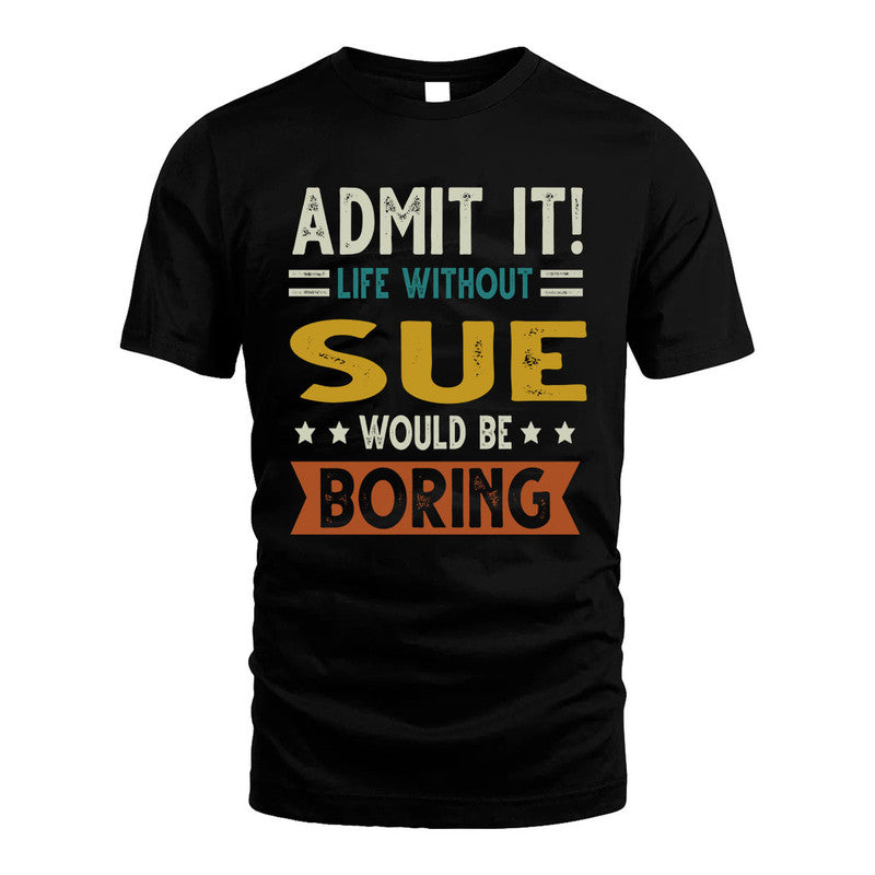 SUE HH88-K2–Personalized Funny Quote Apparel “Life Without NAME Would Be Boring”