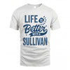 SULLIVAN HH88-K2–Personalized Name Quote T-Shirt Life Is Better With Unisex Gift