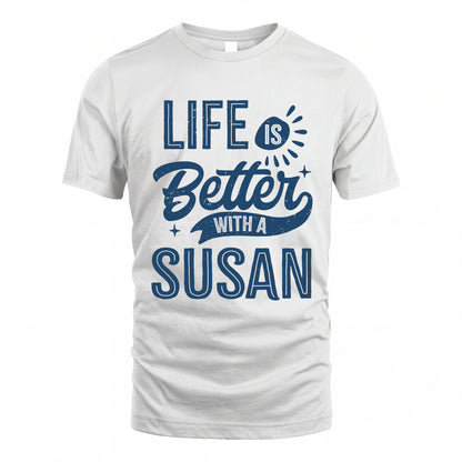 SUSAN HH88-K2–Personalized Name Quote T-Shirt Life Is Better With Unisex Gift