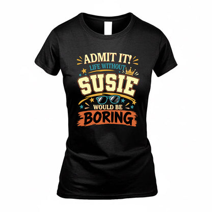 SUSIE HH F005 Life Without You Would Be Boring Funny T-Shirt