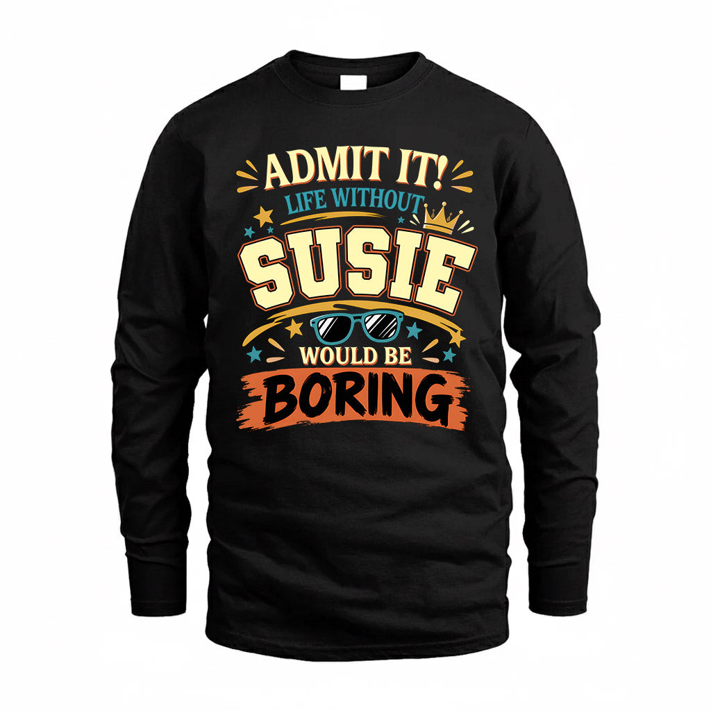 SUSIE HH F005 Life Without You Would Be Boring Funny T-Shirt
