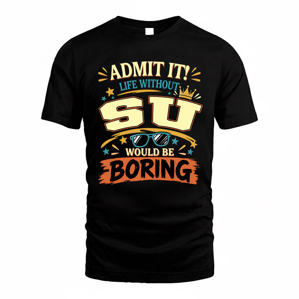 SU HH F005 Life Without You Would Be Boring Funny T-Shirt