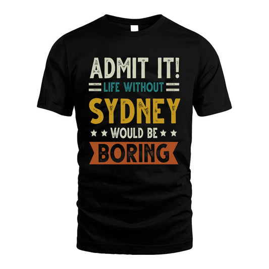 SYDNEY HH88-K2–Personalized Funny Quote Apparel “Life Without NAME Would Be Boring”