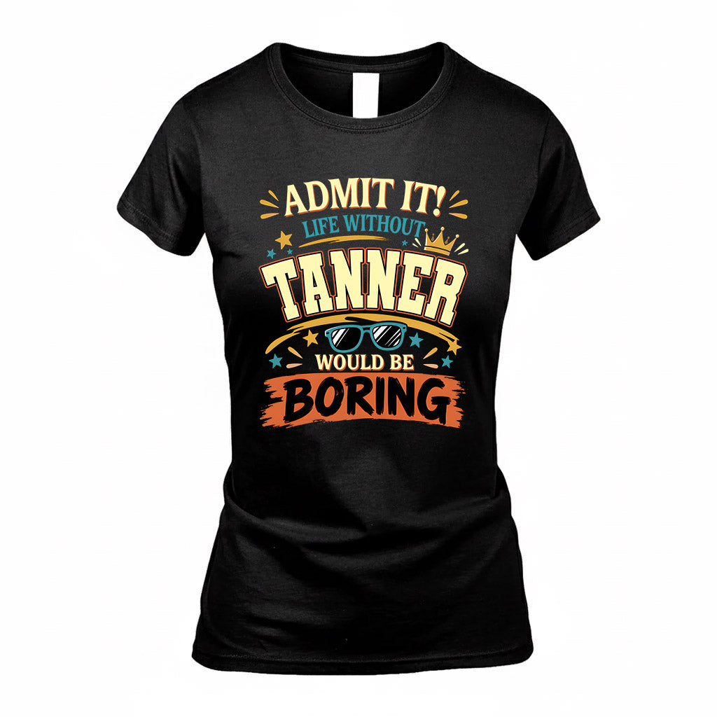 TANNER HH F005 Life Without You Would Be Boring Funny T-Shirt