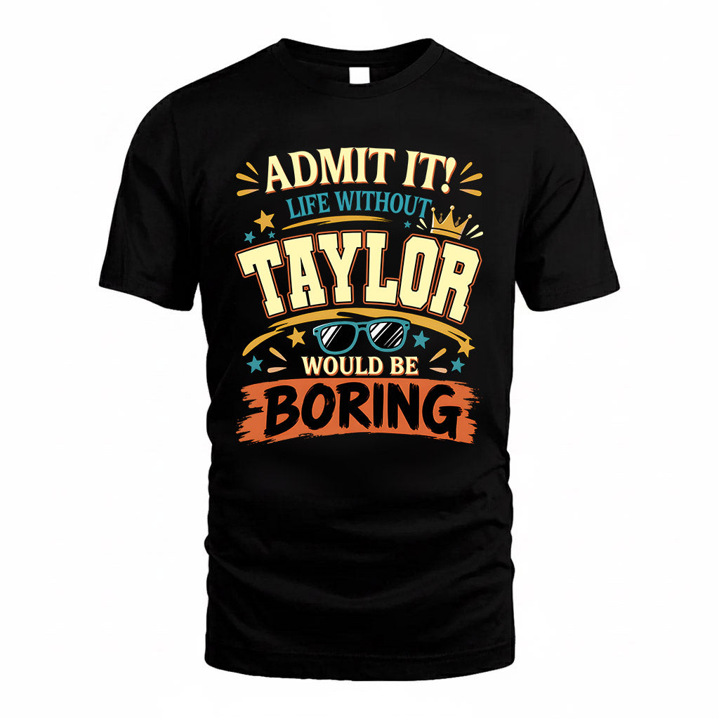 TAYLOR HH F005 Life Without You Would Be Boring Funny T-Shirt