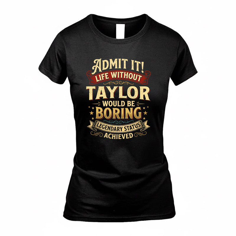 TAYLOR TP65-K5-268–Personalized Funny Quote Apparel “Life Without NAME Would Be Boring”