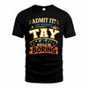 TAY HH F005 Life Without You Would Be Boring Funny T-Shirt