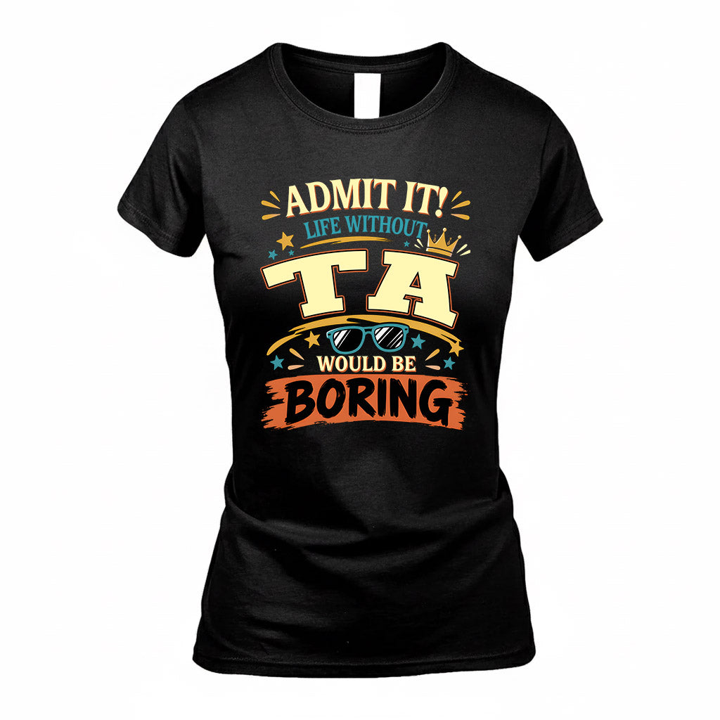TA HH F005 Life Without You Would Be Boring Funny T-Shirt