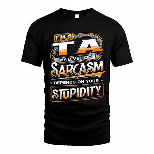 TA TT88-K6-229 – Personalized Funny Sarcasm Apparel "My Level Of Sarcasm Depends On Your Stupidity"