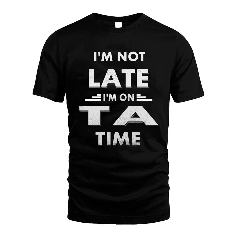 TA HH88-K2-109–Personalized Funny Quote Apparel “I'M NOT LATE I'M ON NAME TIME”