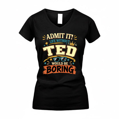 TED HH F005 Life Without You Would Be Boring Funny T-Shirt